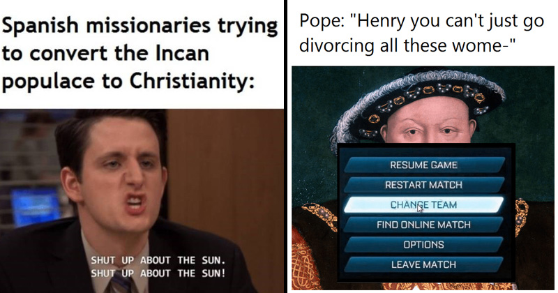 dank memes - Spanish missionaries trying Pope "Henry you can't just go to convert the Incan divorcing all these wome populace to Christianity Crc Resume Game Restart Match Change Team Find Online Match Options Leave Match Shut Up About The Sun. Shut Up Ab