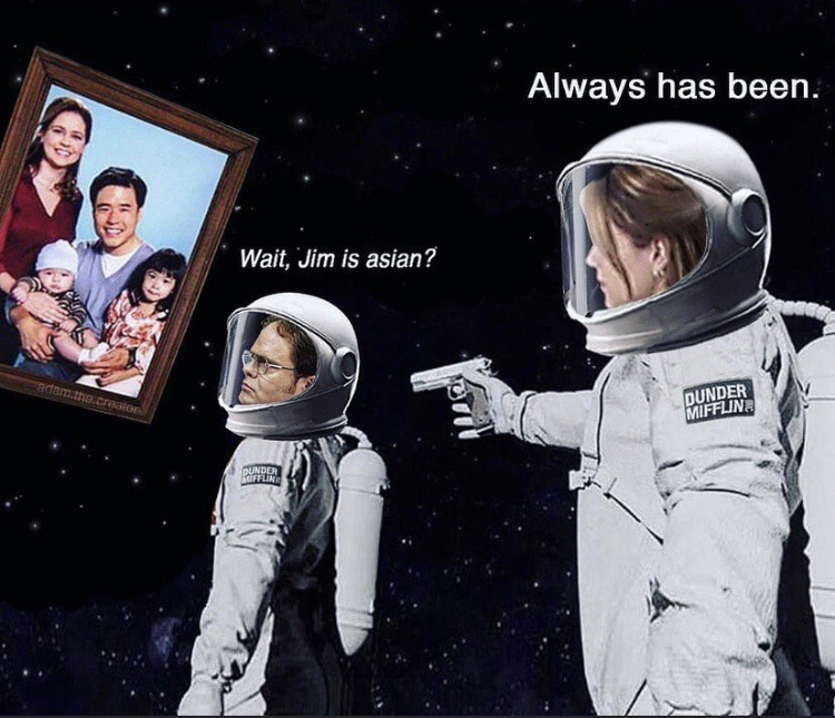 astronaut meme template - Always has been. Wait, Jim is asian? Dunder Mifflina Sund Galia