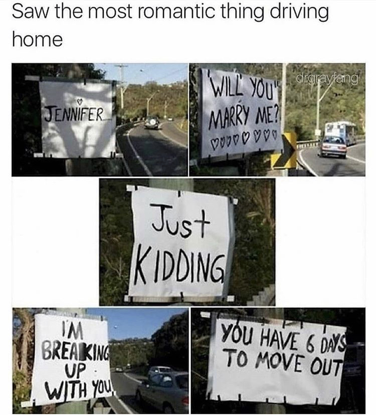 hilarious breakup signs - Saw the most romantic thing driving home Will You" digrayleng Jennifer Marry Me? Woud Just Kidding Im You Have 6 Days To Move Out Breaking Up With You