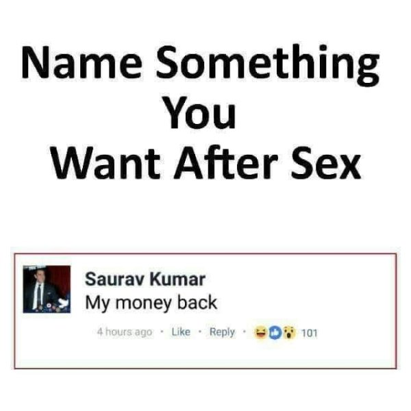 funny memes - document - Name Something You Want After Sex Saurav Kumar My money back 4 hours ago 101