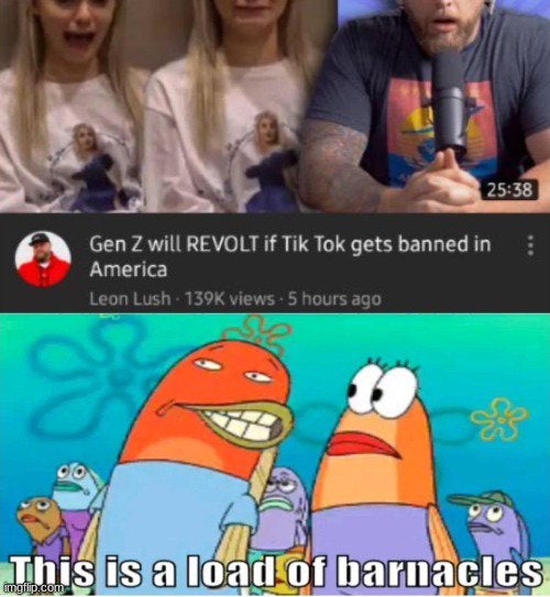 dank memes about reddit load of barnacles - Gen Z will Revolt if Tik Tok gets banned in America Leon Lush views 5 hours ago This is a load of barnacles imgflip.com