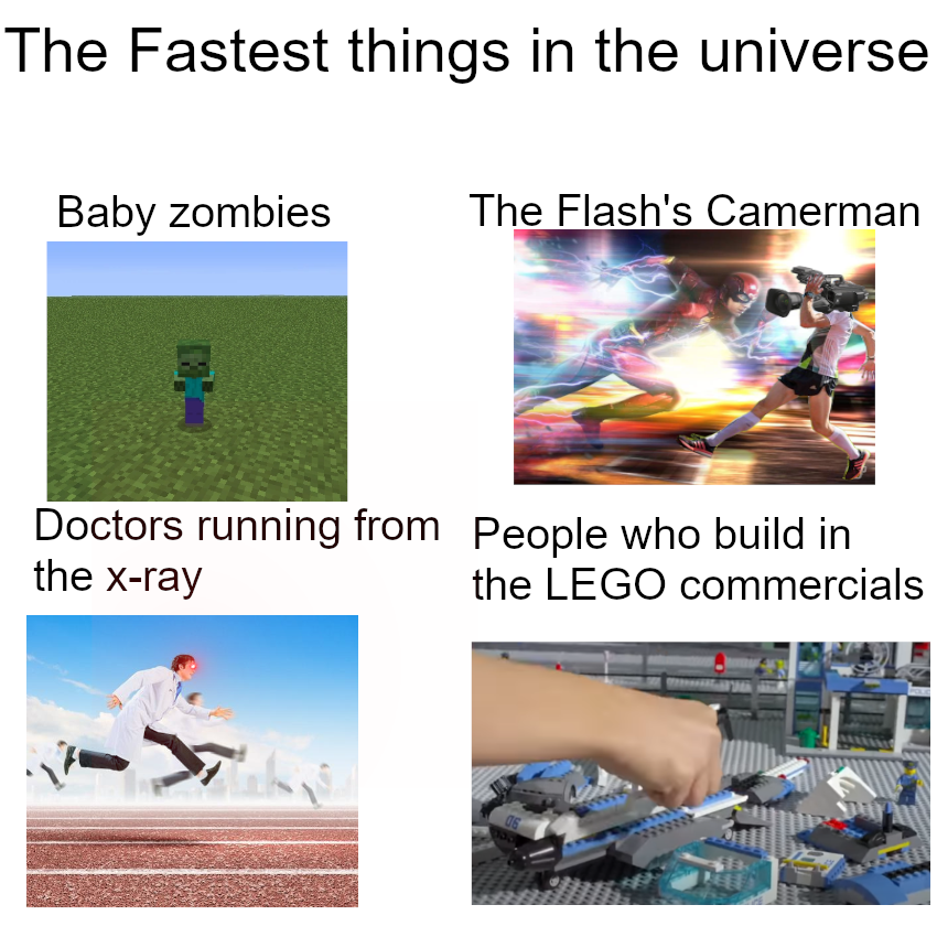 learning - The Fastest things in the universe Baby zombies The Flash's Camerman Doctors running from people who build in the Lego commercials the Xray