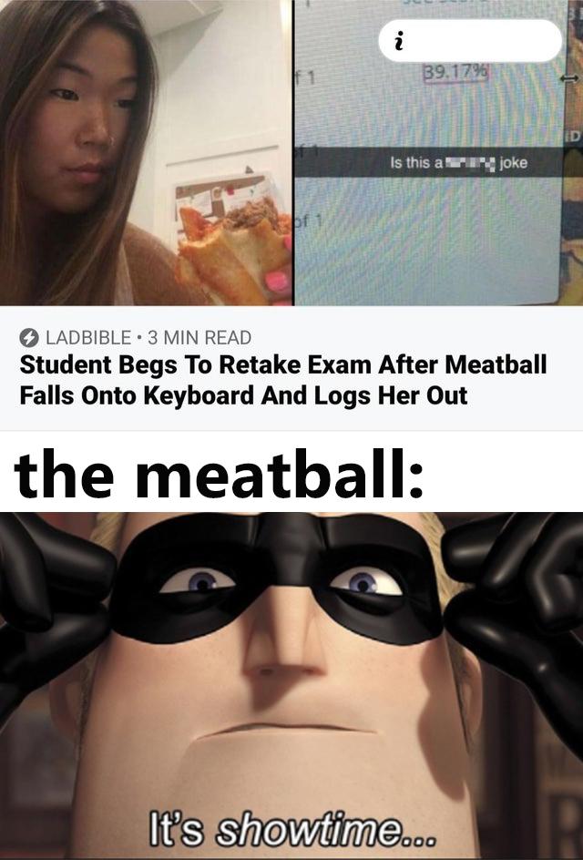 math coronavirus memes - i 39. 1798 Is this a joke pf1 Ladbible 3 Min Read Student Begs To Retake Exam After Meatball Falls Onto Keyboard And Logs Her Out the meatball It's showtime...