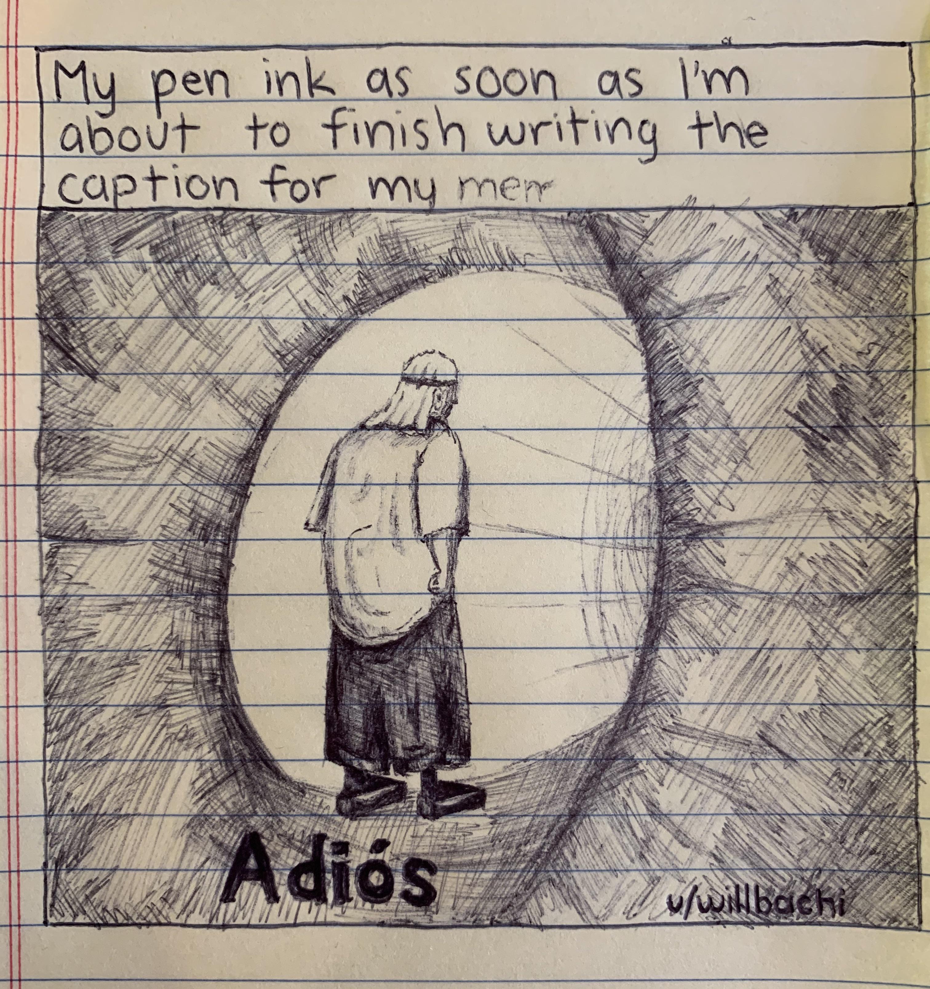 cartoon - My pen ink as soon as I'm about to finish writing the caption for my mer Adis uwillbachi