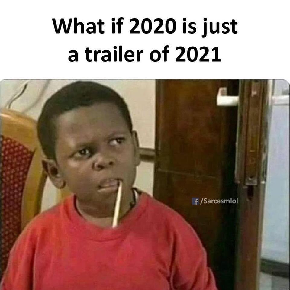 funny memes memes 2020 - What if 2020 is just a trailer of 2021 fSarcasmlol
