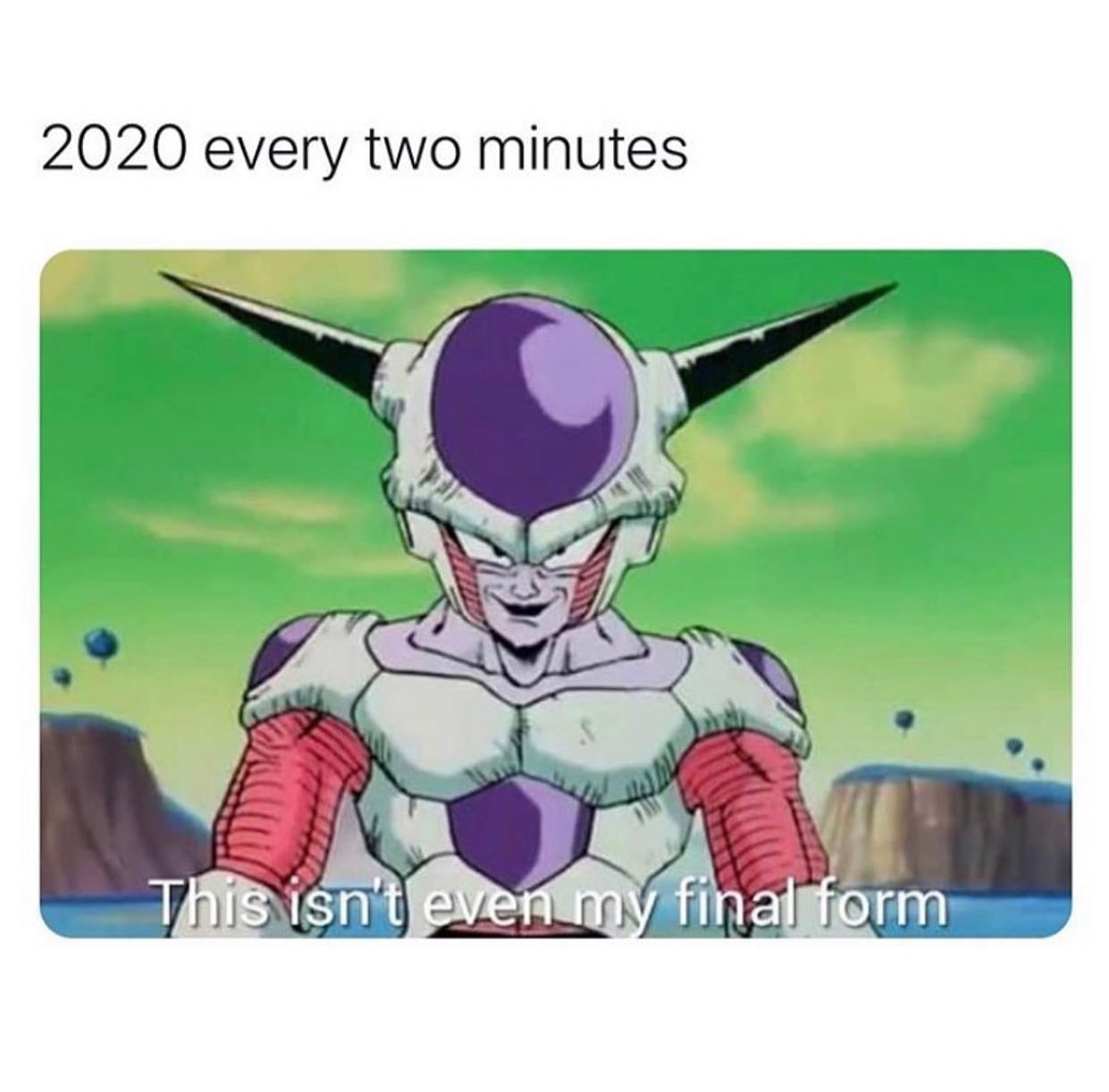 2020 dragon ball meme - 2020 every two minutes This isn't even my final form