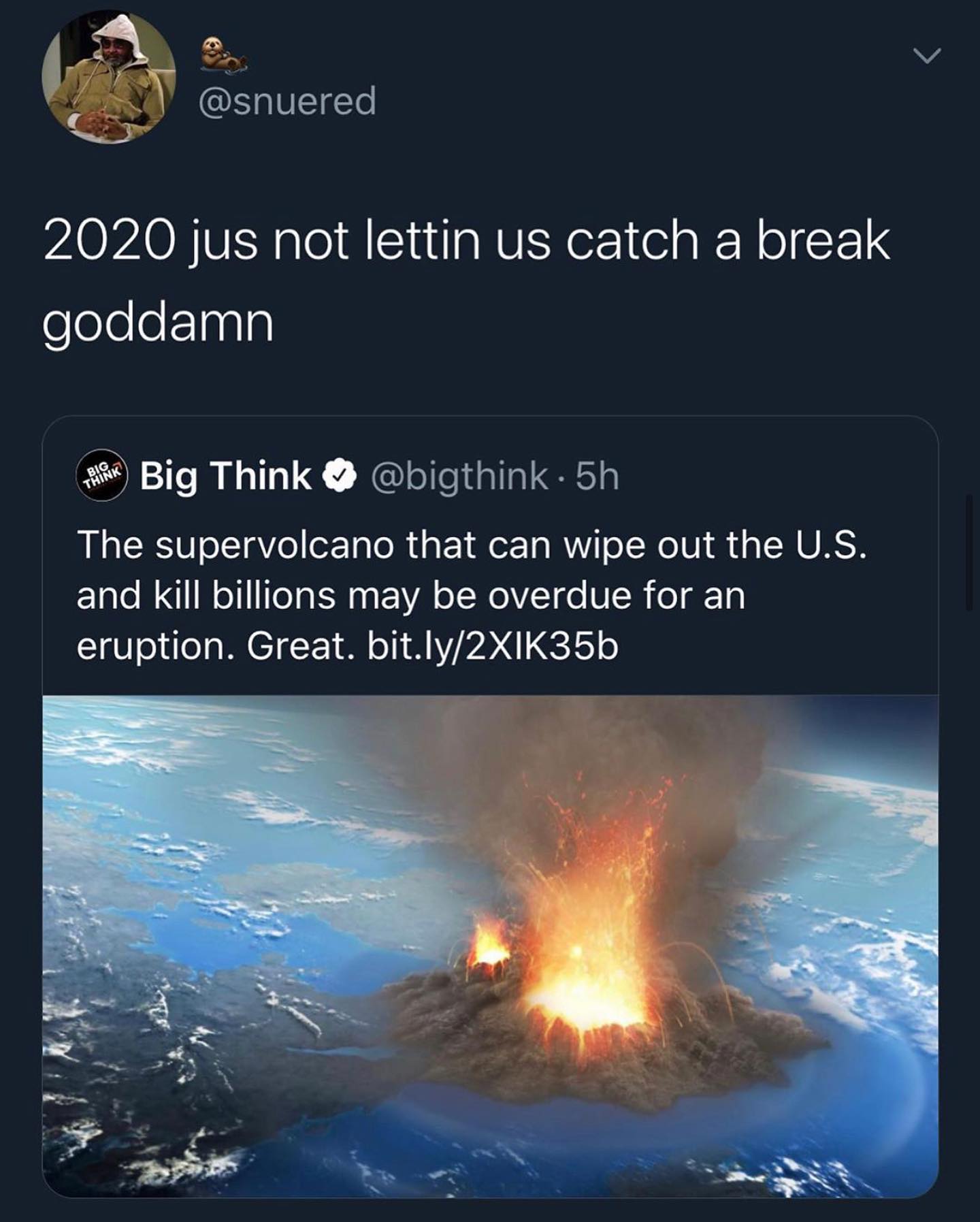 heat - 2020 jus not lettin us catch a break goddamn Big Think Big Think 5h The supervolcano that can wipe out the U.S. and kill billions may be overdue for an eruption. Great. bit.ly2XIK35b