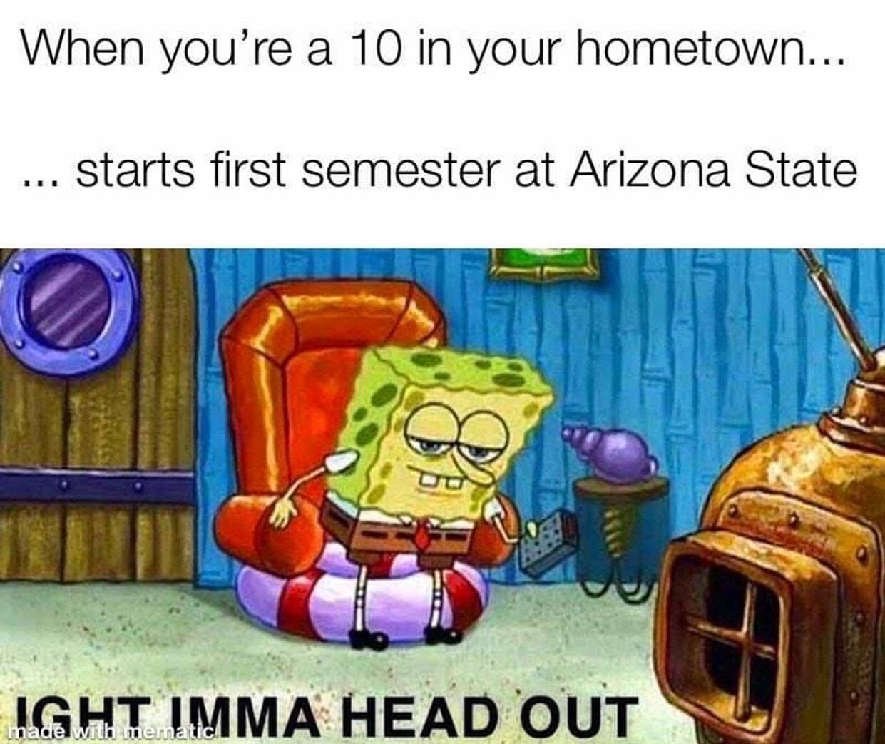 ight ima head out - gun range meme - When you're a 10 in your hometown... ... starts first semester at Arizona State ce od Ight Imma Head Out