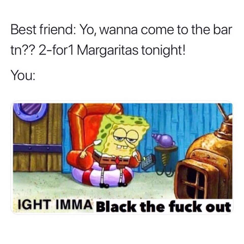 ight ima head out - playstation beep meme - Best friend Yo, wanna come to the bar tn?? 2for1 Margaritas tonight! You 8 Ight Imma Black the fuck out
