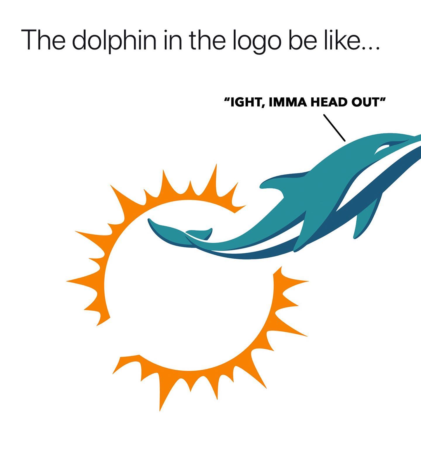ight ima head out - dolphins logo meme - The dolphin in the logo be ... "Ight, Imma Head Out"