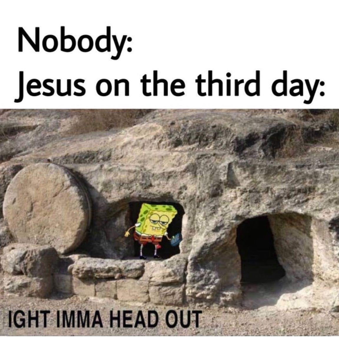 ight ima head out - jesus on the third day - Nobody Jesus on the third day Ight Imma Head Out