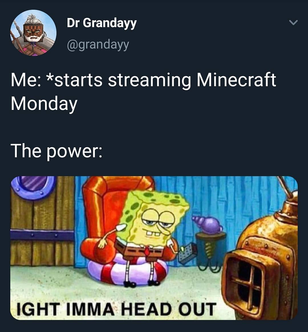 ight ima head out - ight imma head out - Dr Grandayy Me starts streaming Minecraft Monday The power ce Ight Imma Head Out