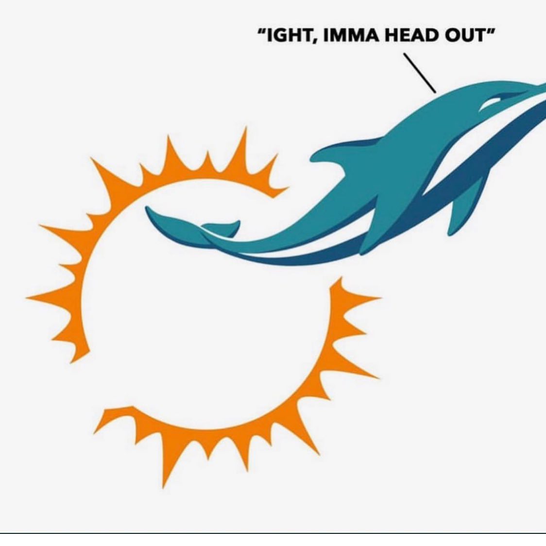 ight ima head out - miami dolphins logo 2020 - "Ight, Imma Head Out"