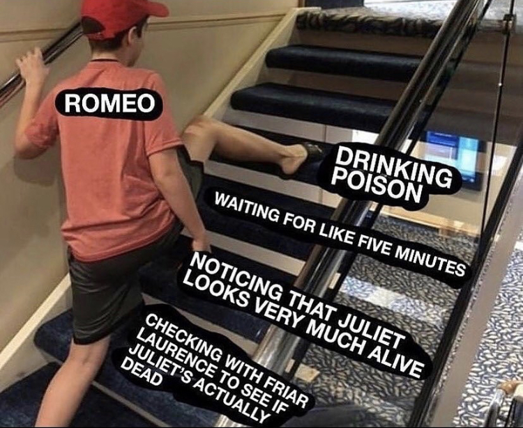 dank memes- shakespeare memes romeo and juliet - Romeo Drinking Poison Waiting For Five Minutes Noticing That Juliet Looks Very Much Alive Checking With Friar Laurence To See If Juliet'S Actually Dead