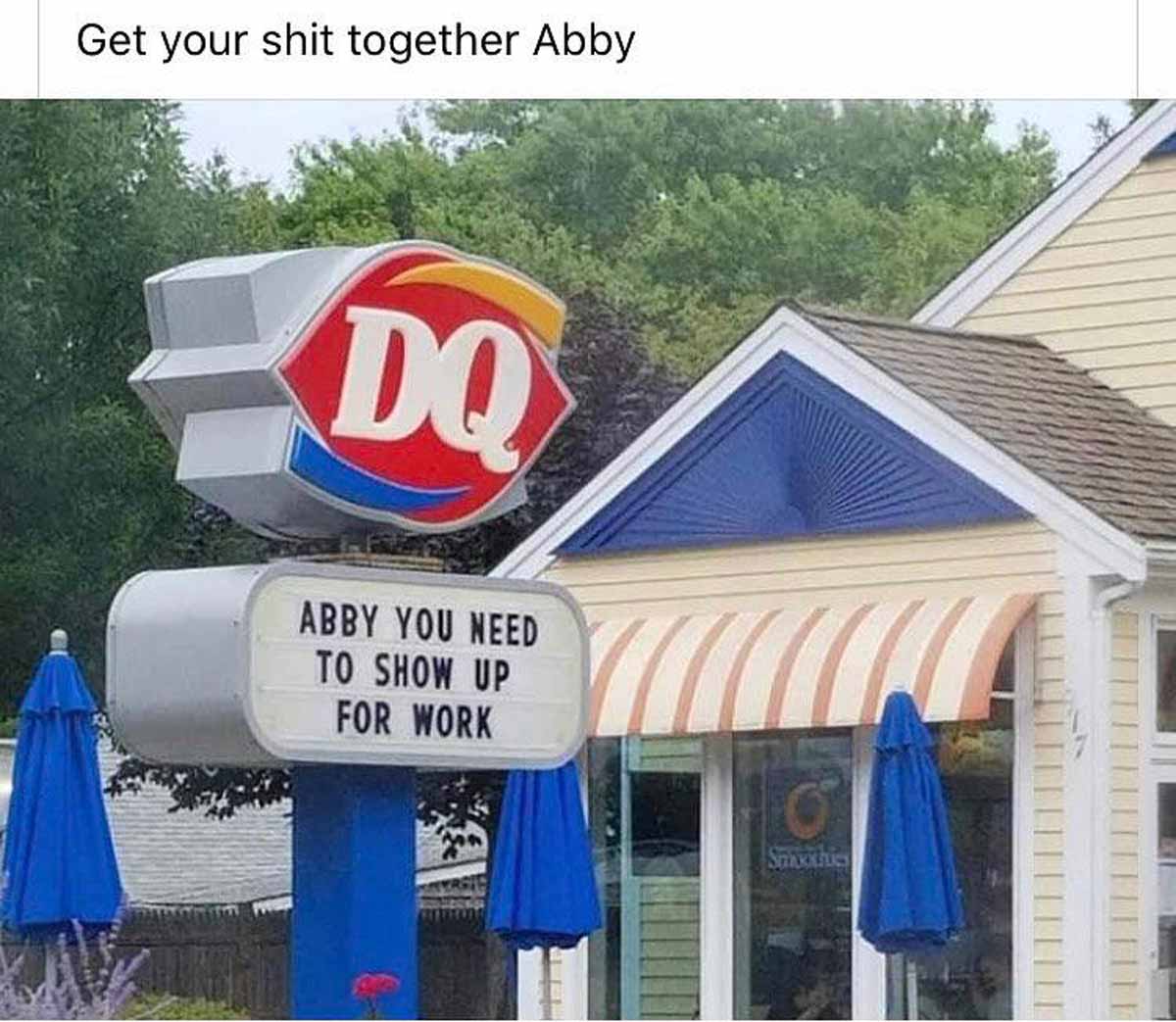Funny Dairy Queen sign that says 'Abby you need to show up for work' with the caption 'get your shit together Abby'