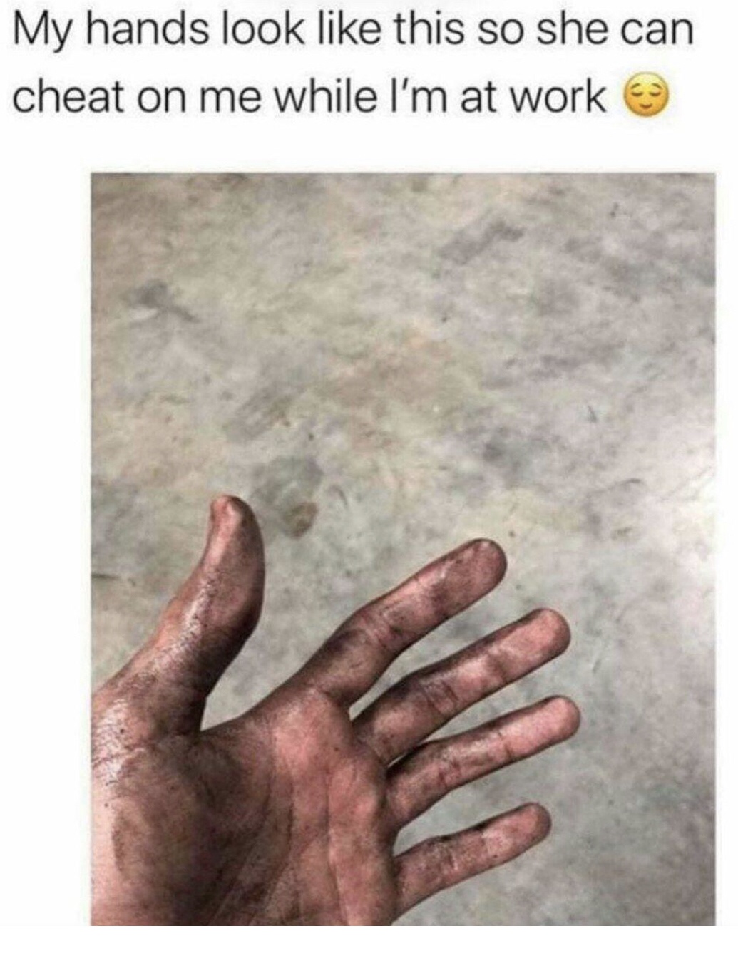 funny memes and random pics - my hands look like this so she can cheat on me - My hands look this so she can cheat on me while I'm at work