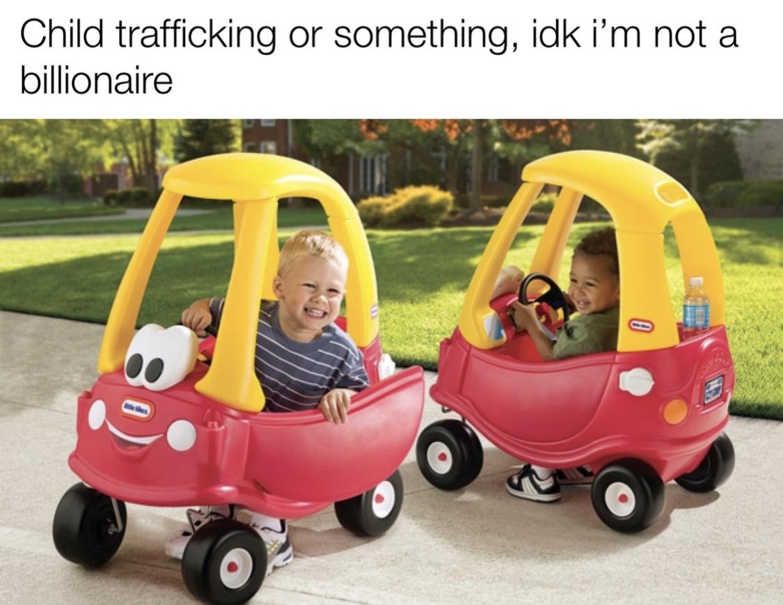 toddler ride on toys - Child trafficking or something, idk i'm not a billionaire