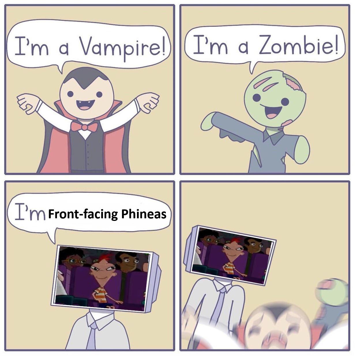 dank memes reddit - I'm a Vampire! || I'm a Zombie! I'm Frontfacing Phineas