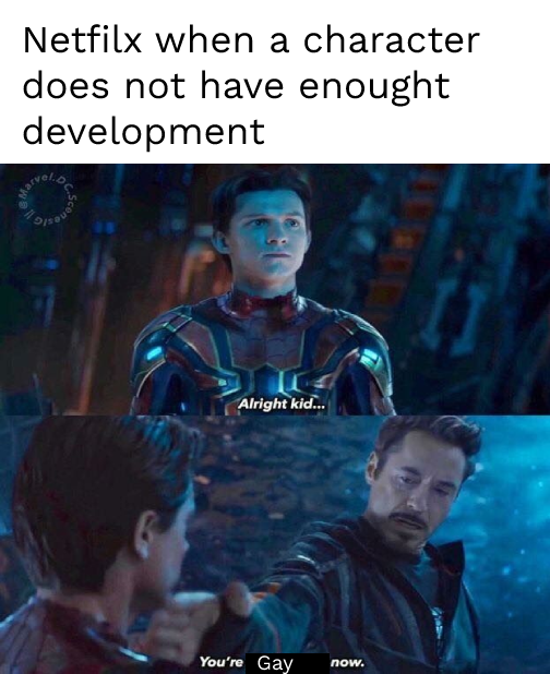 dank memes reddit - avenger memes - Netfilx when a character does not have enought development Alright kid... You're Gay now.