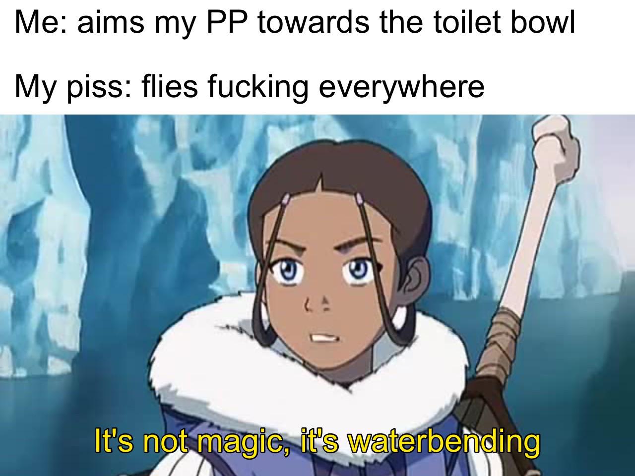dank memes reddit - cartoon - Me aims my Pp towards the toilet bowl My piss flies fucking everywhere It's not magic, it's waterbending