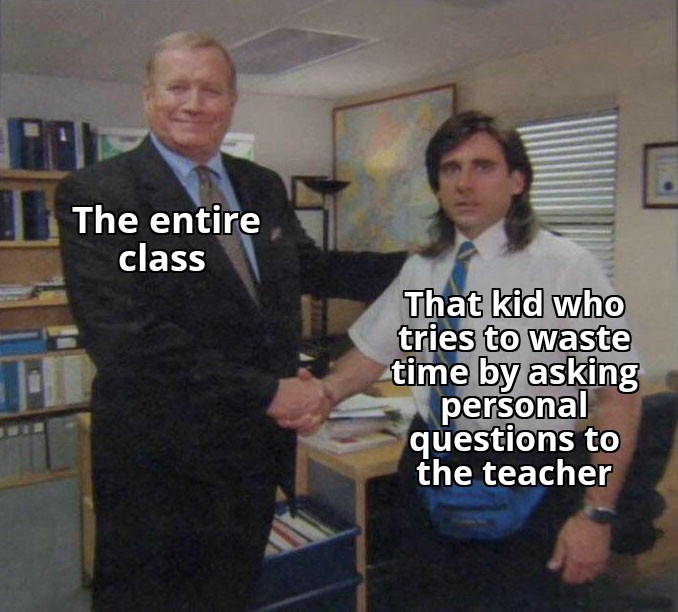 dank memes reddit - michael scott ed truck - The entire class That kid who tries to waste time by asking personal questions to the teacher