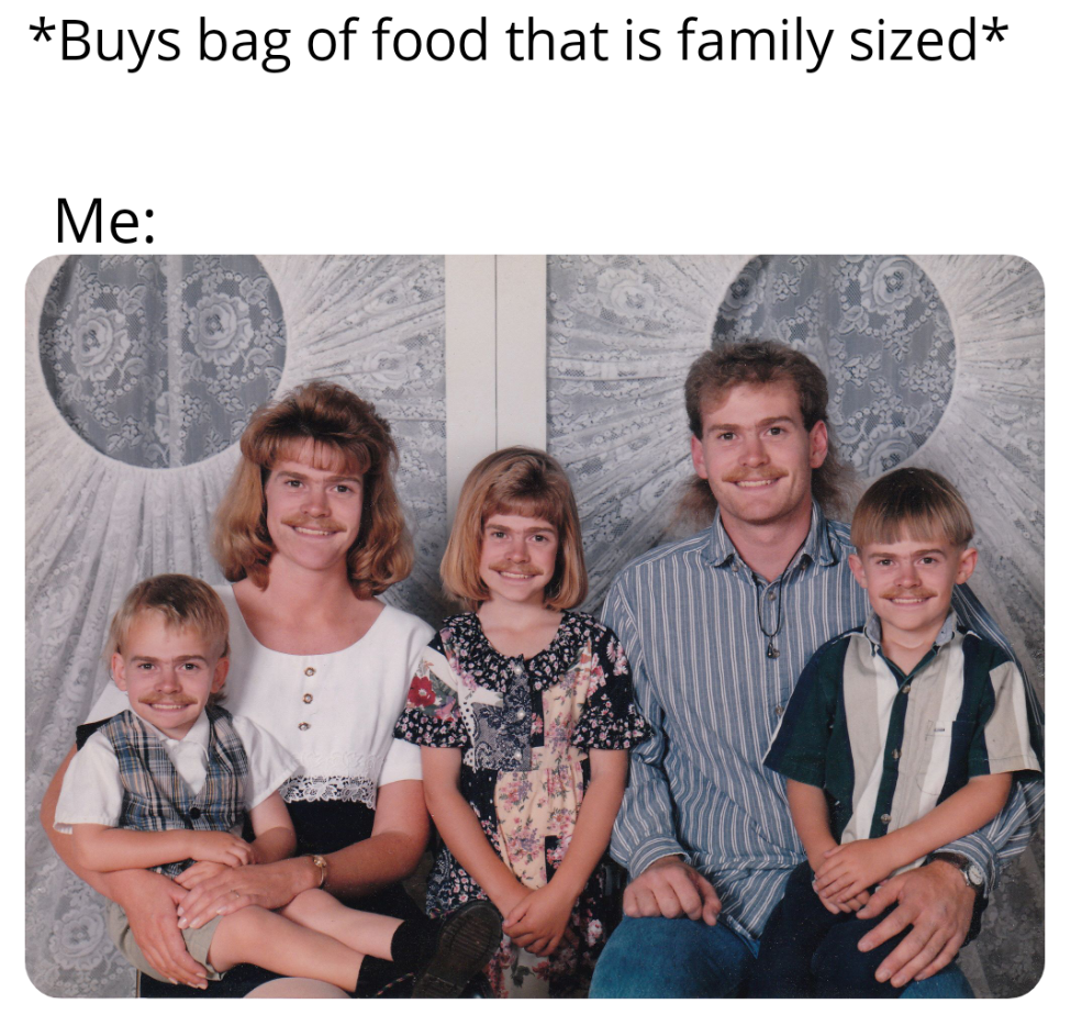 dank memes - Buys bag of food that is family sized Me