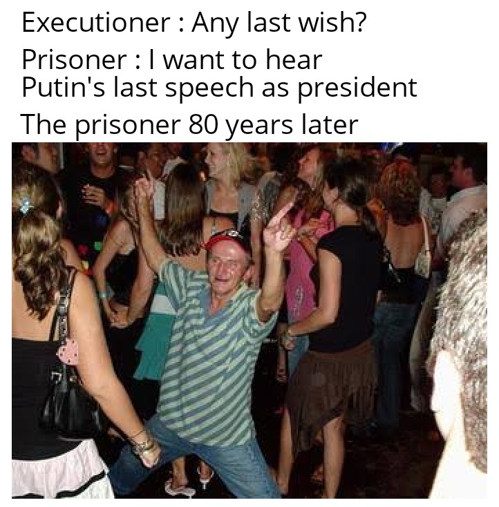 dank memes - old party people - Executioner Any last wish? Prisoner I want to hear Putin's last speech as president The prisoner 80 years later