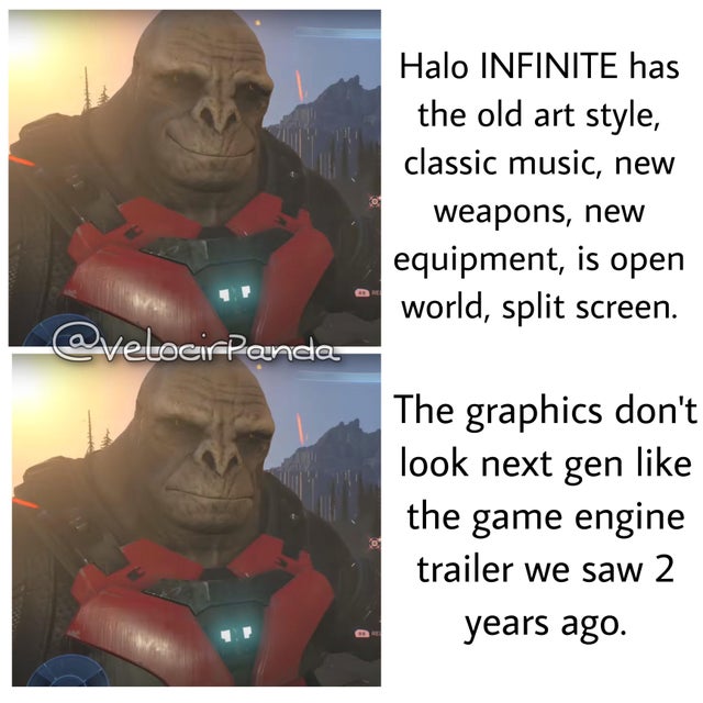 craig halo infinite memes - photo caption - Halo Infinite has the old art style, classic music, new weapons, new equipment, is open world, split screen. The graphics don't look next gen the game engine trailer we saw 2 years ago.