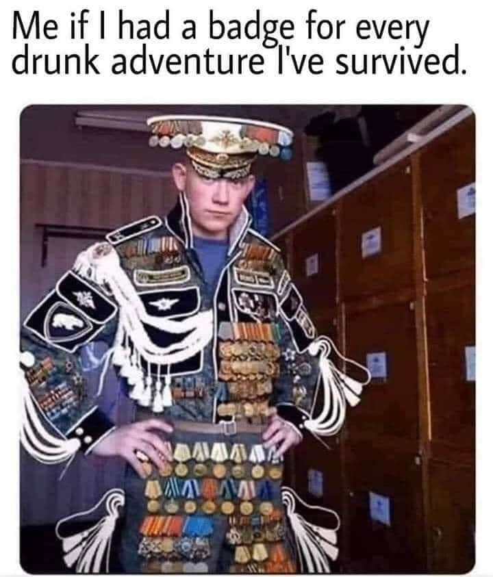 random pics and funny memes - chaz seattle meme - Me if I had a badge for every drunk adventure I've survived. N Vami