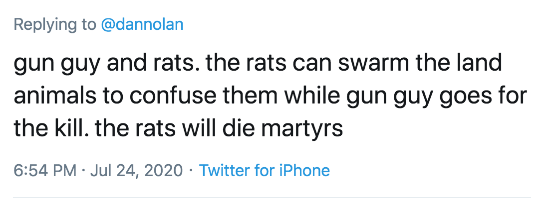 angle - gun guy and rats. the rats can swarm the land animals to confuse them while gun guy goes for the kill. the rats will die martyrs Twitter for iPhone