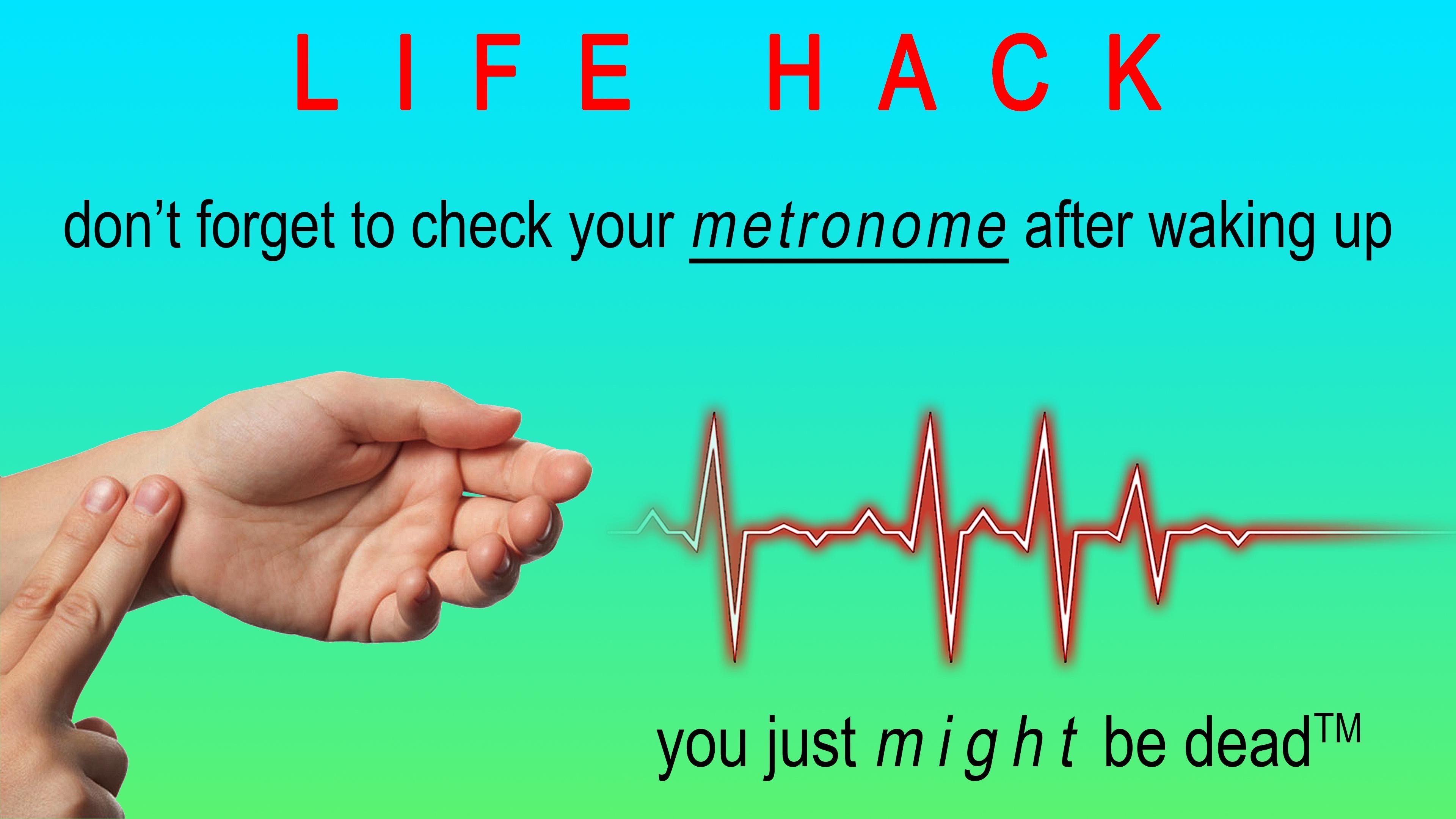 surreal memes - smile - Life Hack don't forget to check your metronome after waking up you just might be deadTM