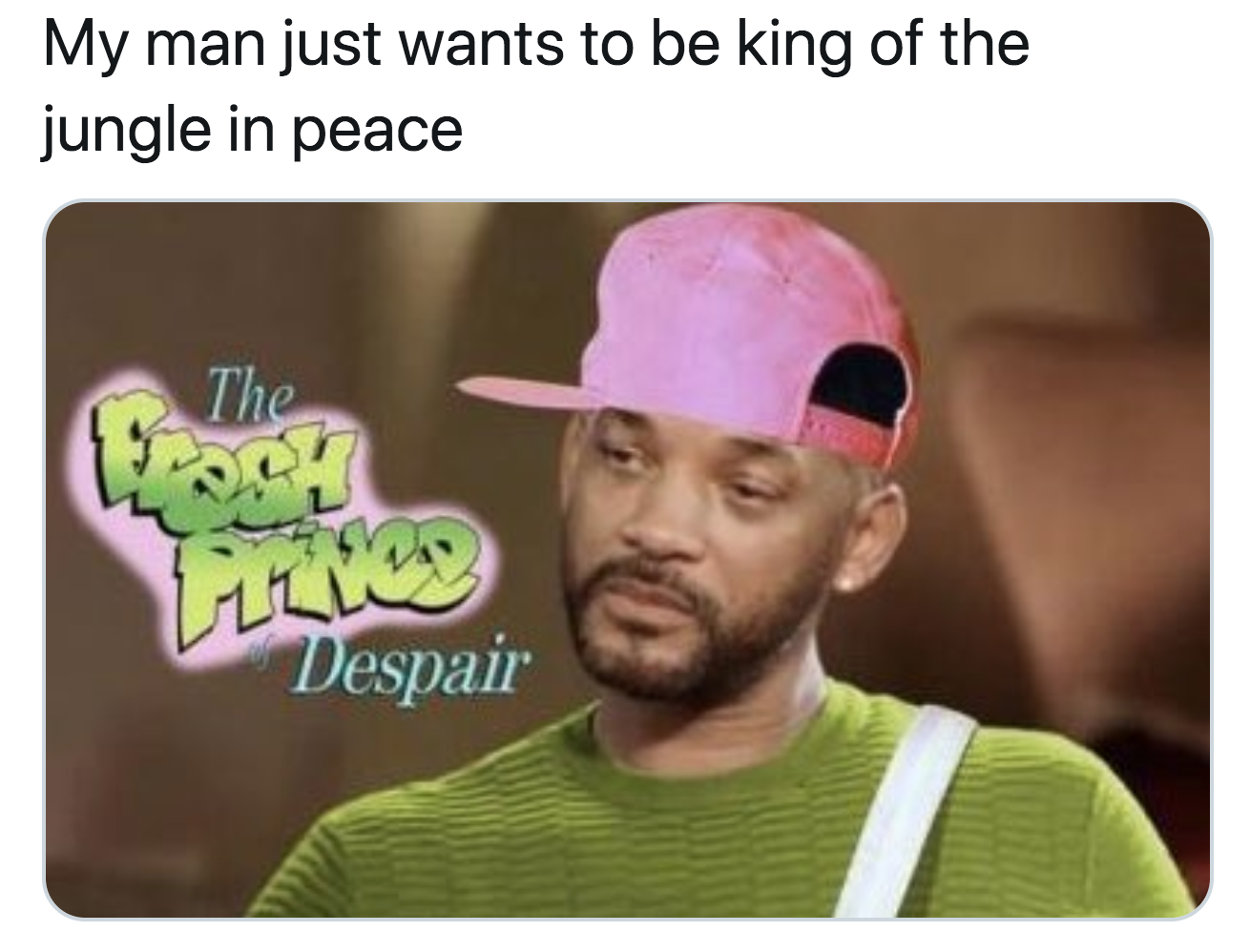 fresh prince of bel air - My man just wants to be king of the jungle in peace The Despair