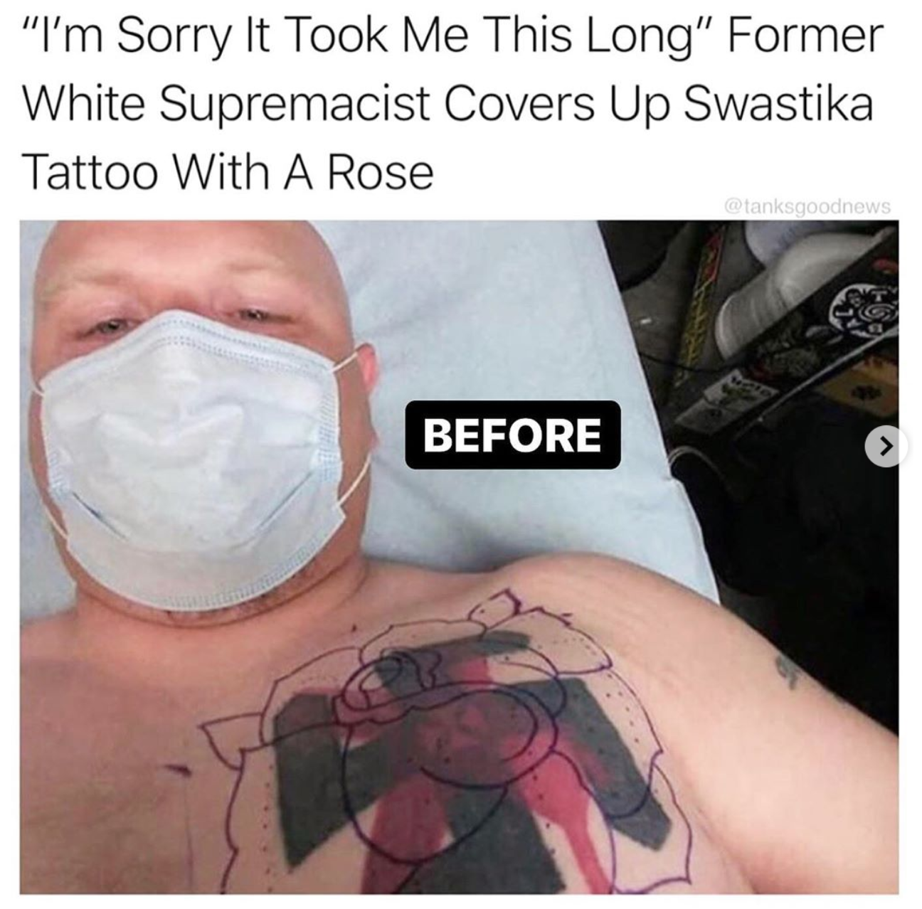 "I'm Sorry It Took Me This Long" Former White Supremacist Covers Up Swastika Tattoo With A Rose tank goodnews Before