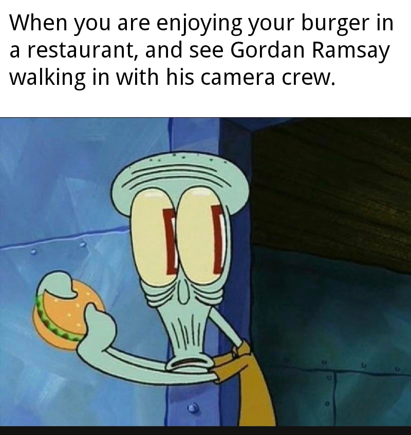 spongebob meme 2020- spongebob funny face - When you are enjoying your burger in a restaurant, and see Gordan Ramsay walking in with his camera crew.
