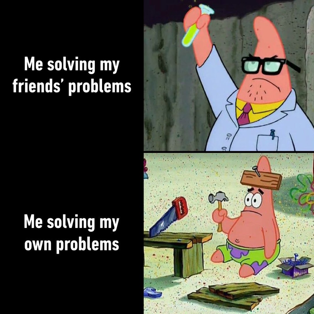 spongebob meme 2020- me solving my friends problems meme - Me solving my friends' problems 0 Me solving my own problems