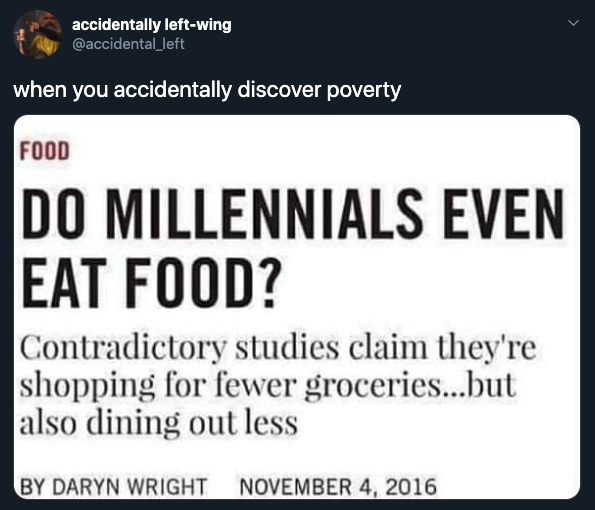 when you accidentally discover poverty - Do Millennials Even Eat Food? Contradictory studies claim they're shopping for fewer groceries...but also dining out less