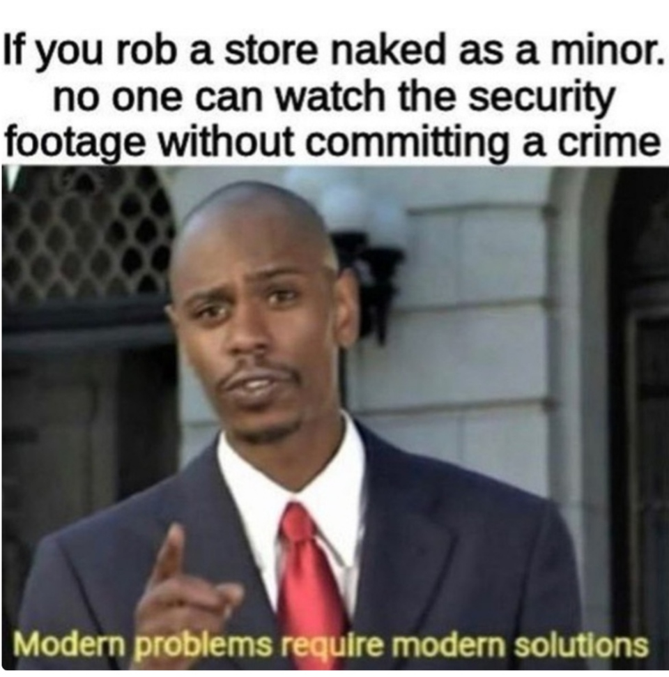 dave chappelle meme - if you rob a store naked as a minor no one can watch the security footage without committing a crime. - modern problems require modern solutions