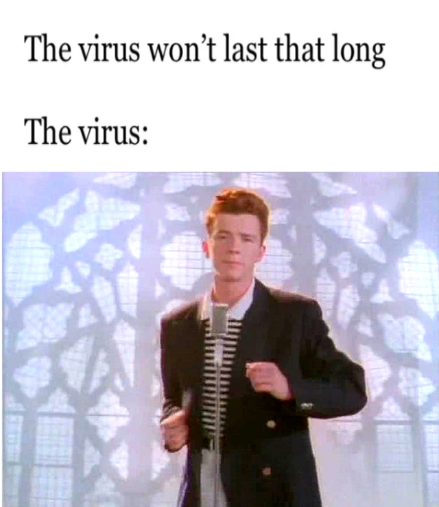 rick roll meme - The virus won't last that long The virus