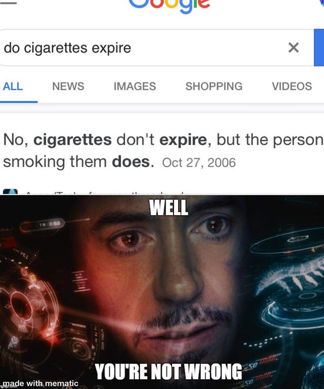 do cigarettes expire - No, cigarettes don't expire, but the person smoking them does. Well You'Re Not Wrong