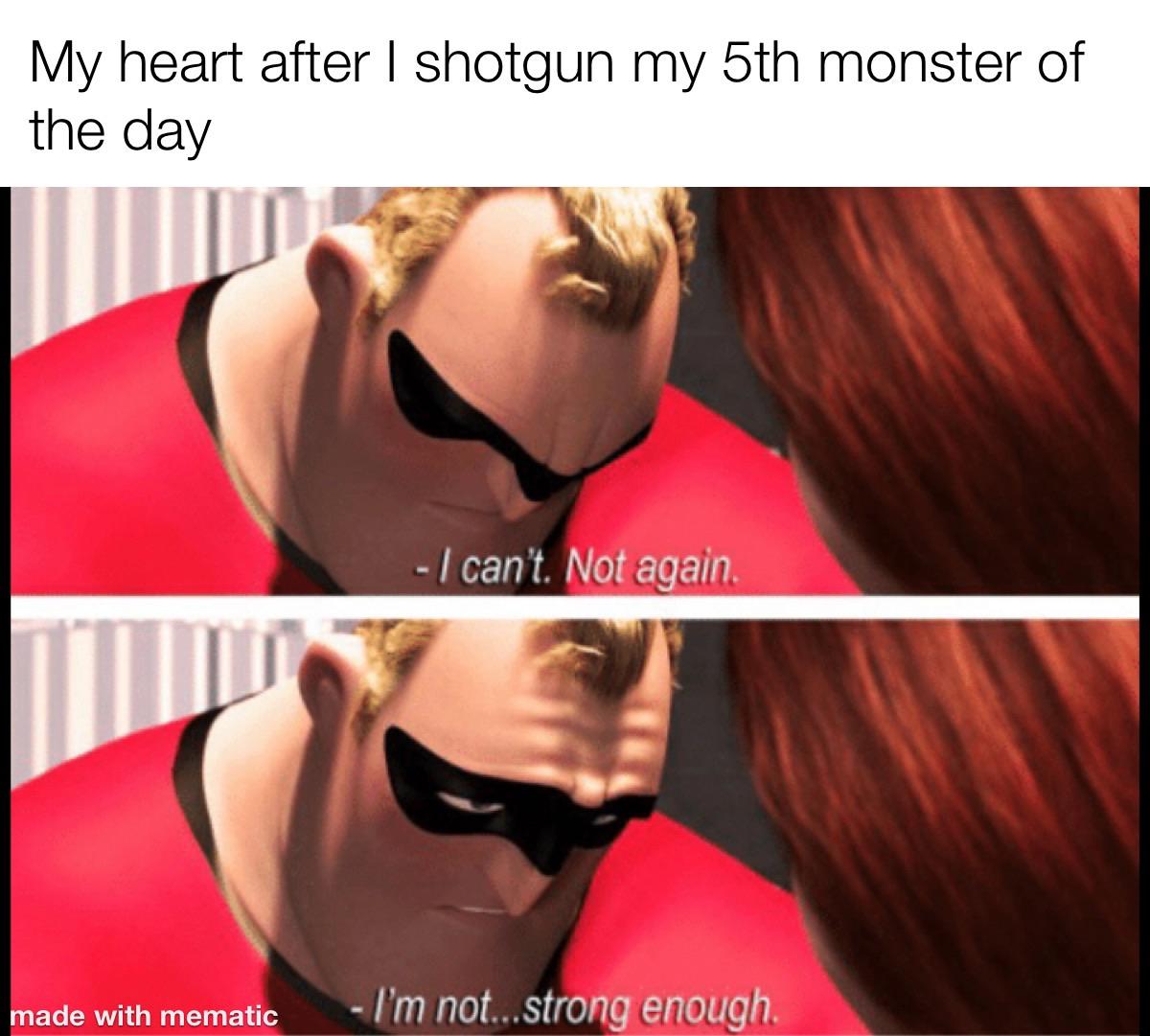r/collegememes- college dank memes - autocad meme - My heart after I shotgun my 5th monster of the day I can't. Not again made with mematic I'm not...strong enough.