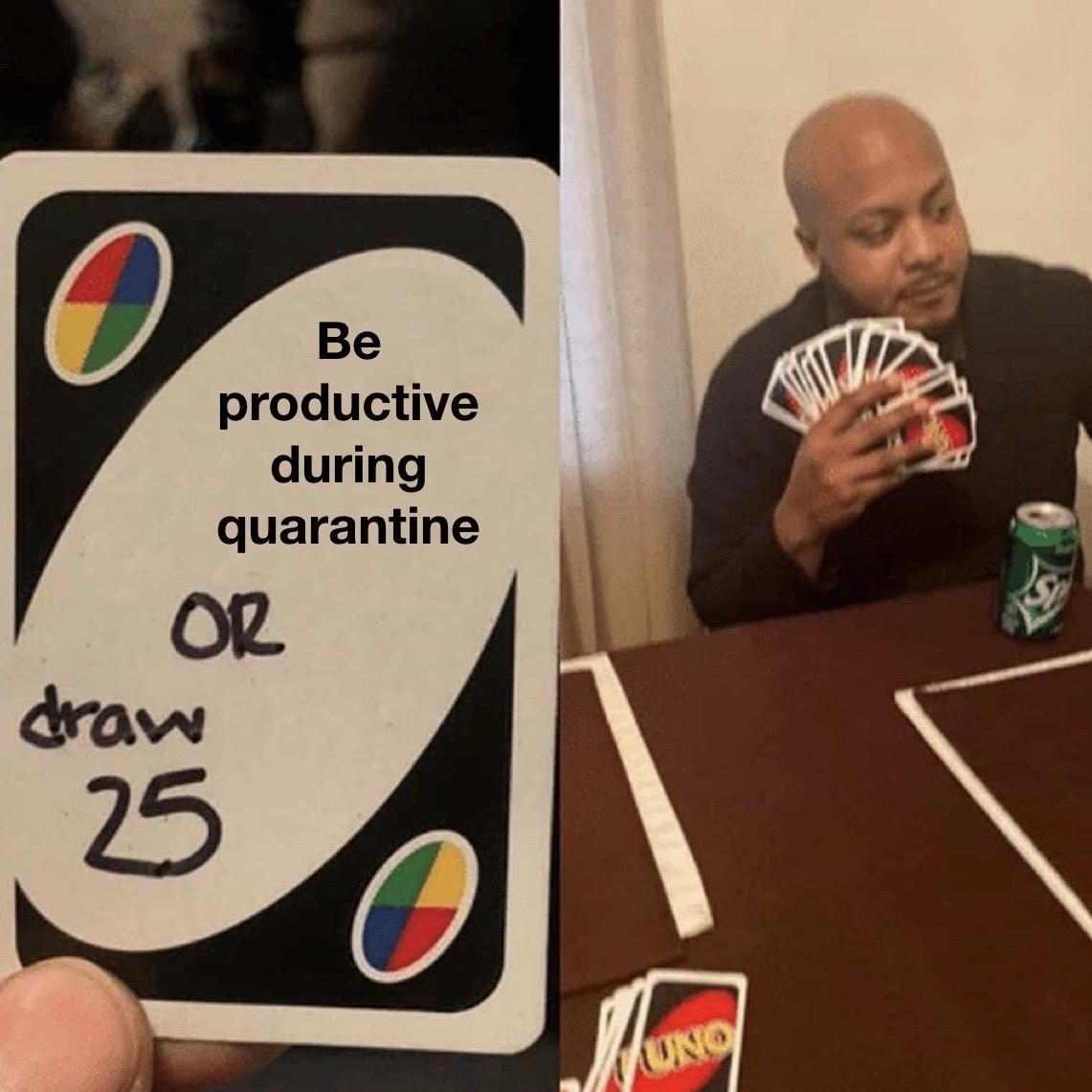 r/collegememes- college dank memes - live in basement memw - Be productive during quarantine Or draw 25 Uno