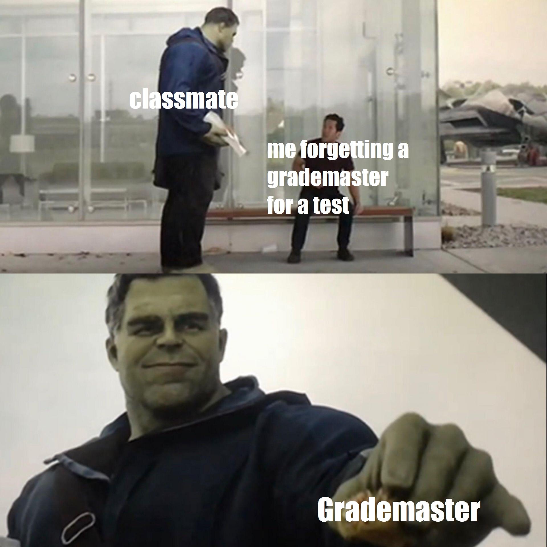 r/collegememes- college dank memes - dm memes - classmate me forgetting a grademaster for a test Grademaster