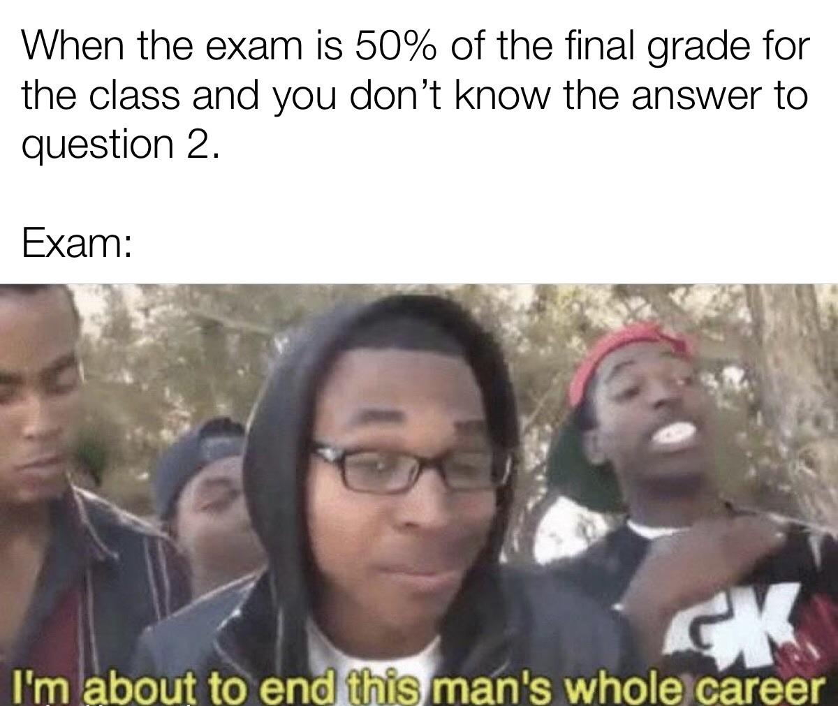 r/collegememes- college dank memes - corona vs ebola meme - When the exam is 50% of the final grade for the class and you don't know the answer to question 2. Exam Gk I'm about to end this man's whole career