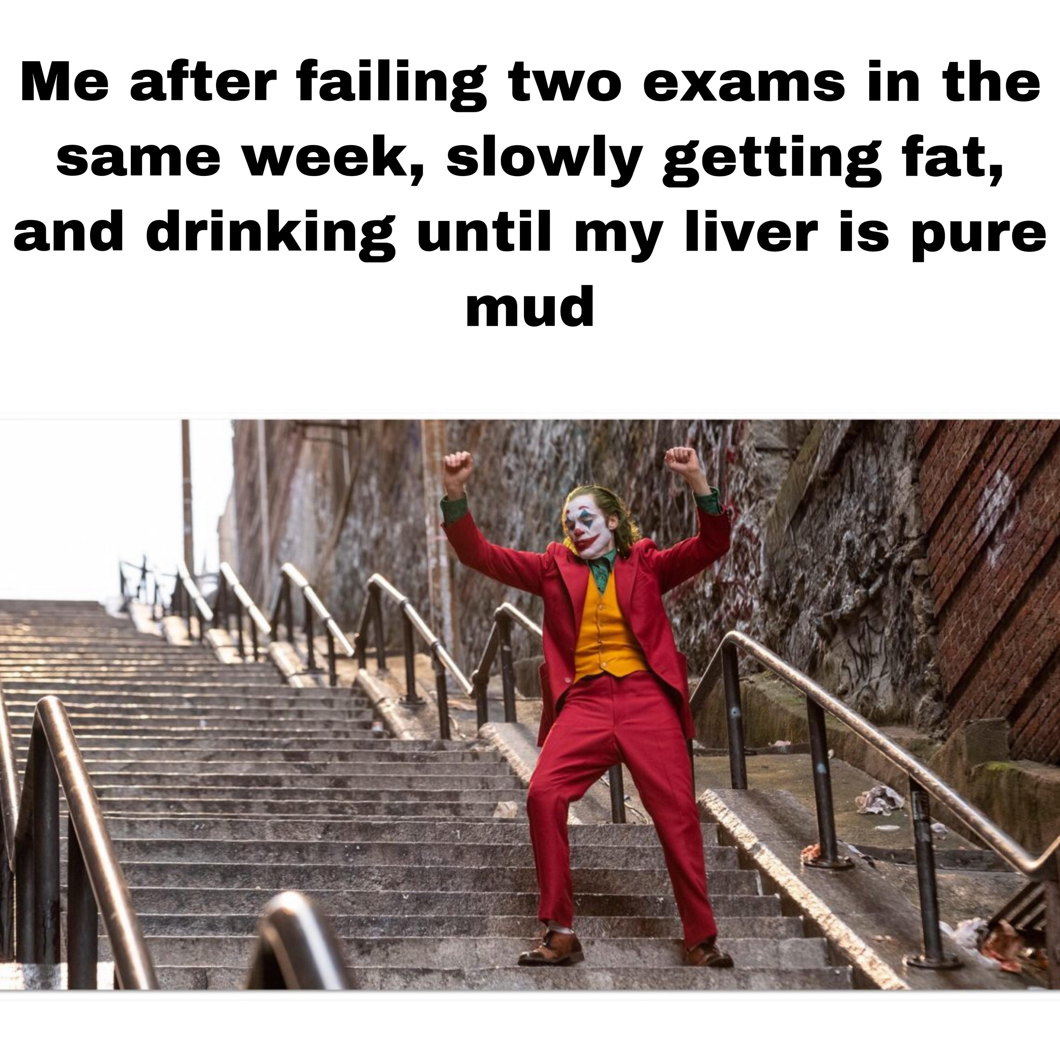 r/collegememes- college dank memes - joker dance meme template - Me after failing two exams in the same week, slowly getting fat, and drinking until my liver is pure mud