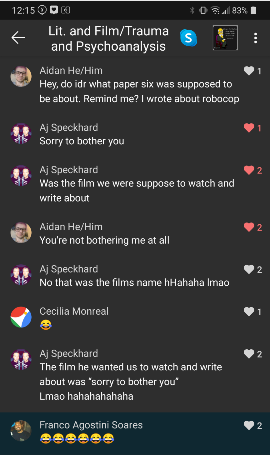 r/collegememes- college dank memes - screenshot - 0 83% Lit. and FilmTrauma and Psychoanalysis S Aidan HeHim Hey, do idr what paper six was supposed to be about. Remind me? I wrote about robocop Aj Speckhard Sorry to bother you 2 Aj Speckhard Was the film