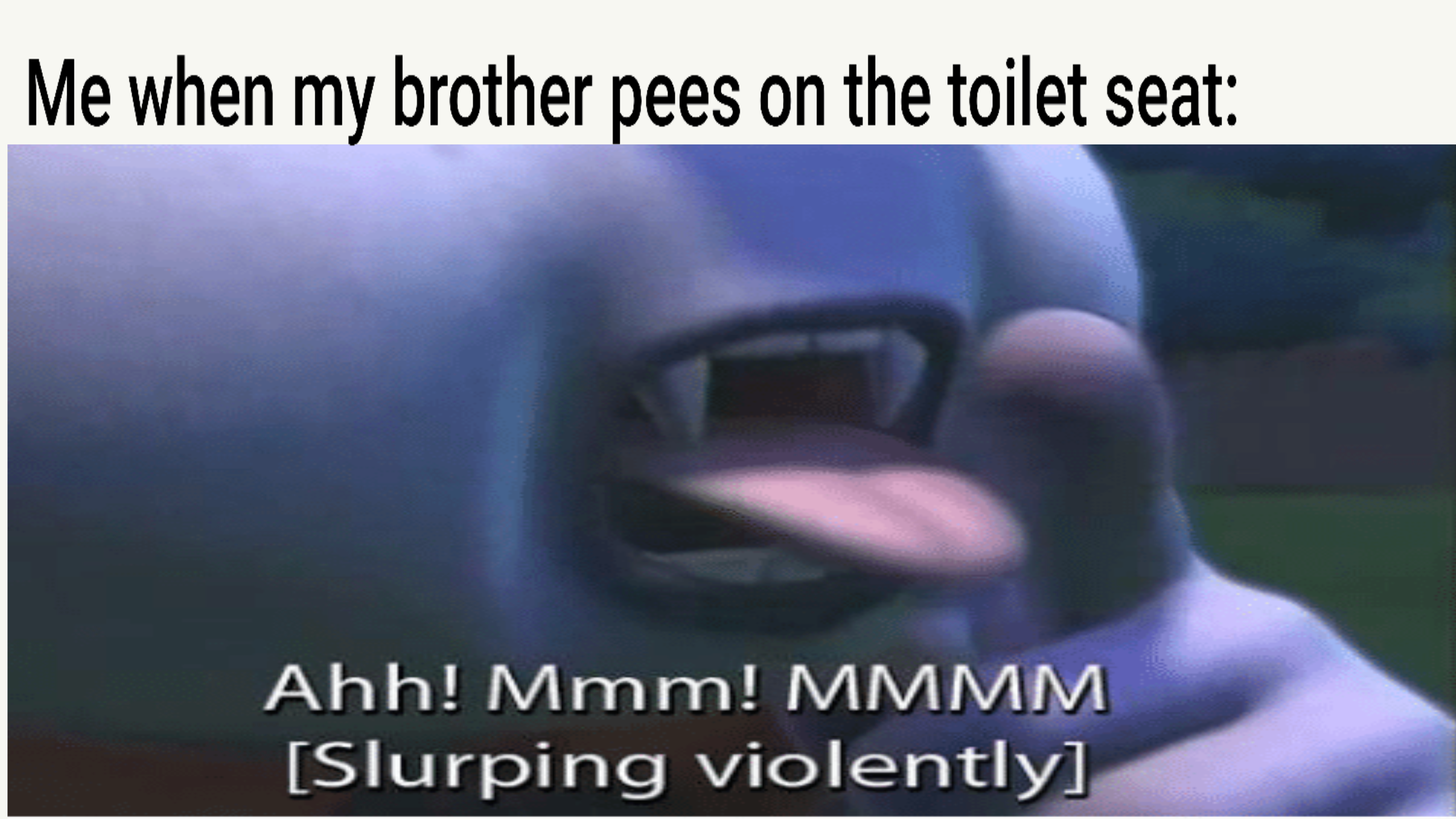 cursed memes - t tilt the screen back - Me when my brother pees on the toilet seat Ahh! Mmm! Mmmm Slurping violently