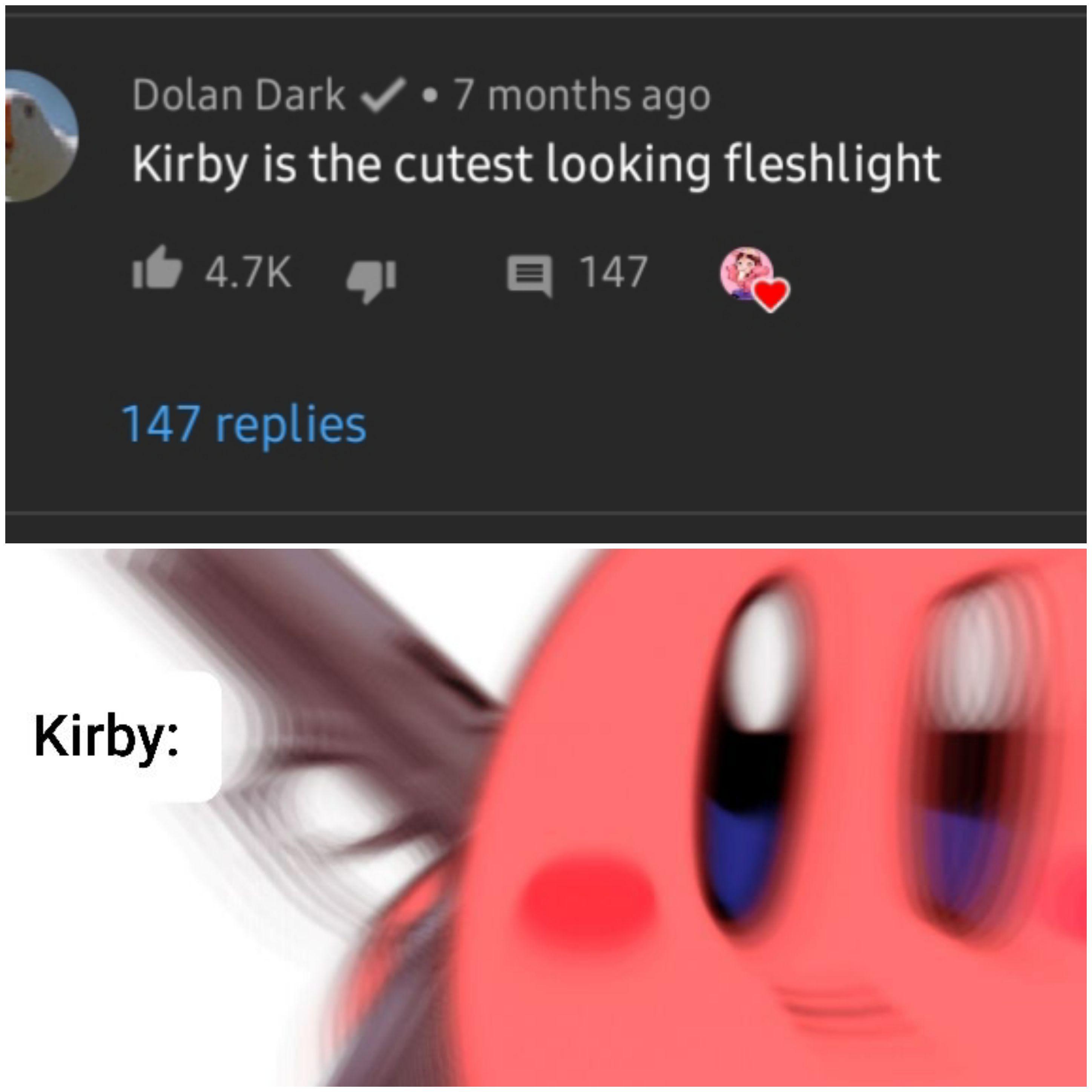 cursed memes - kirby has found a gun - Dolan Dark 7 months ago Kirby is the cutest looking fleshlight E 147 147 replies Kirby