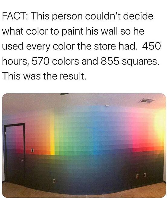 funny pics - light - Fact This person couldn't decide what color to paint his wall so he used every color the store had. 450 hours, 570 colors and 855 squares. This was the result. Do 2