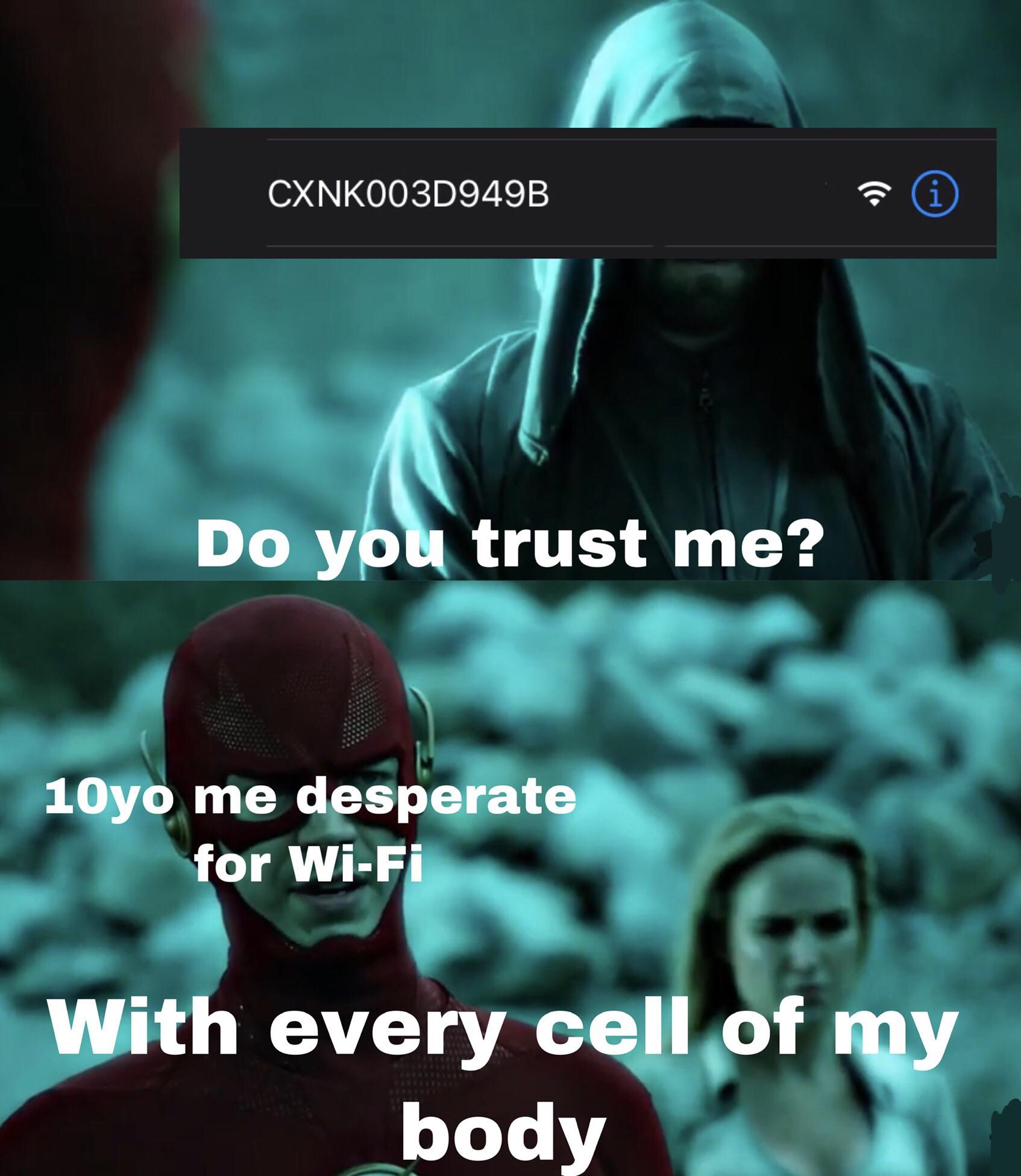 reddit dank memes 2020 - photo caption - CXNKOO3D949B i Do you trust me? 10yo me desperate for WiFi With every cell of my body