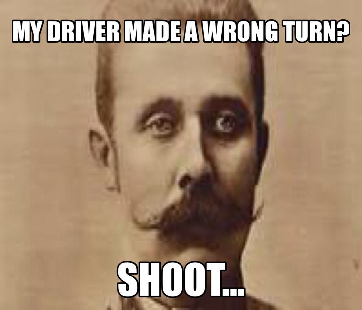 dank history memes - history memes - My Driver Made A Wrong Turn? Shoot...